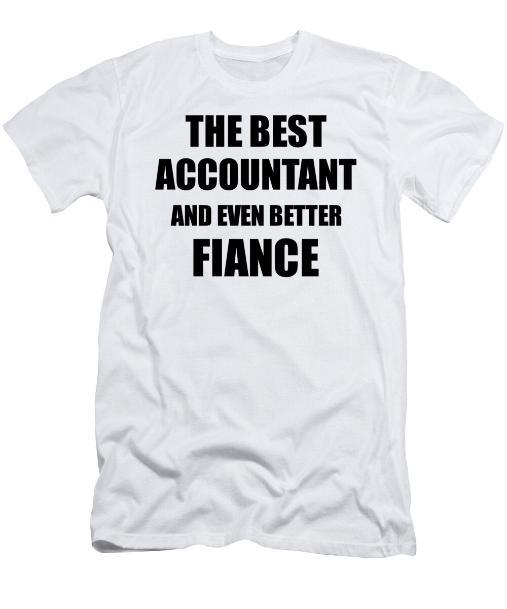 1 Accountant Fiance Funny Gift Idea for Betrothed Gag Inspiring Joke the Best and Even Better Funny Gift Ideas T-Shirt