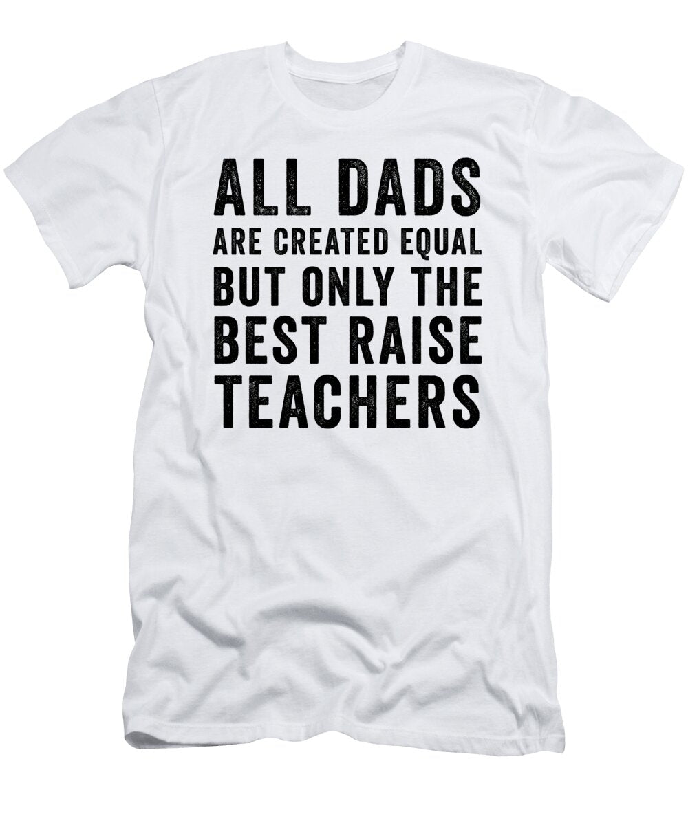 1 All Dads Are Created Equal But Only the Best Raise Teachers Jane Keeper T-Shirt