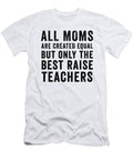 1 All Momsare Created Equal But Only the Best Raise Teachers Jane Keeper T-Shirt
