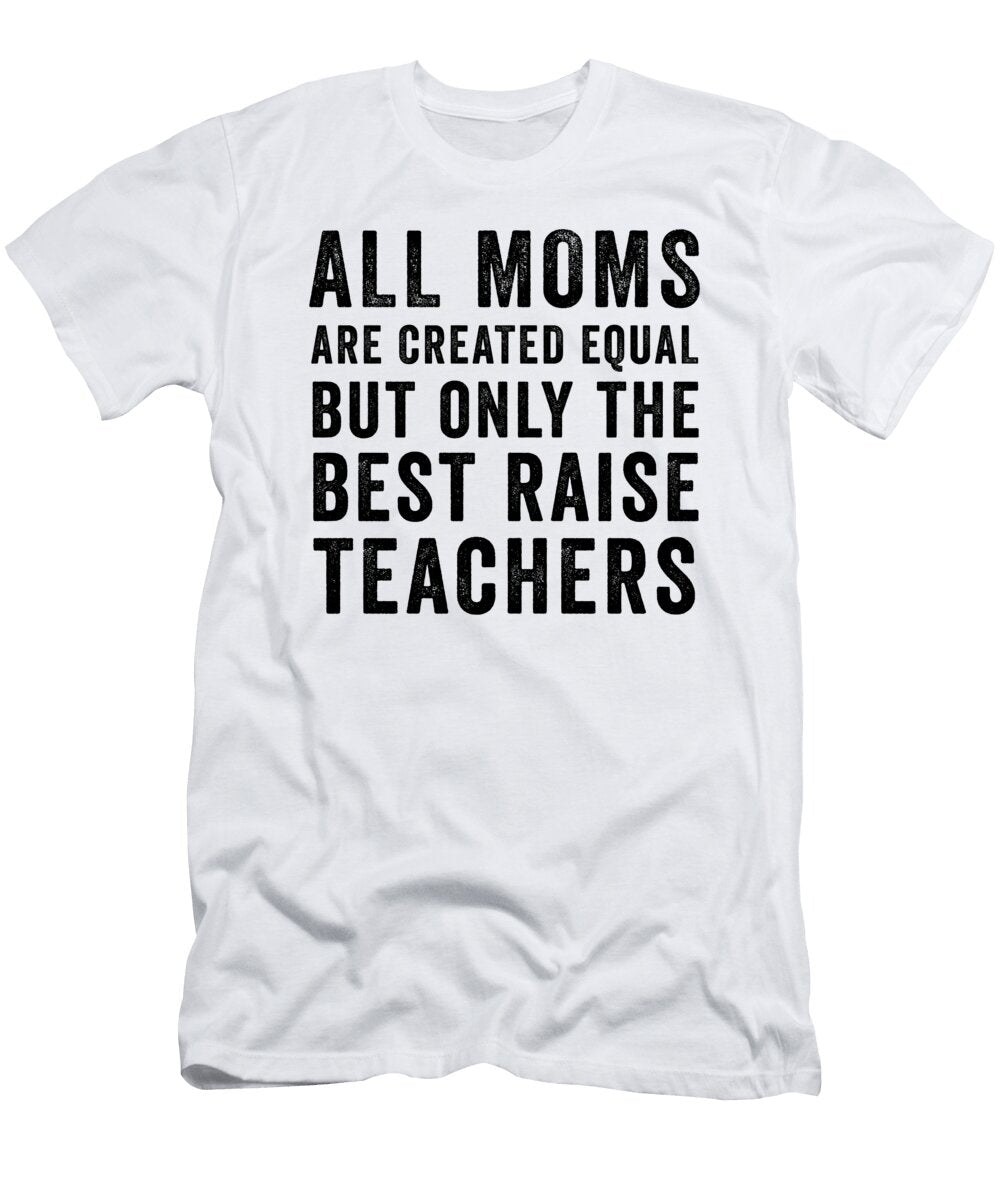 1 All Momsare Created Equal But Only the Best Raise Teachers Jane Keeper T-Shirt