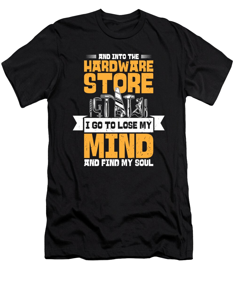 1 and Into the Hardware Store Craftsman Woodworking Toms Store T-Shirt