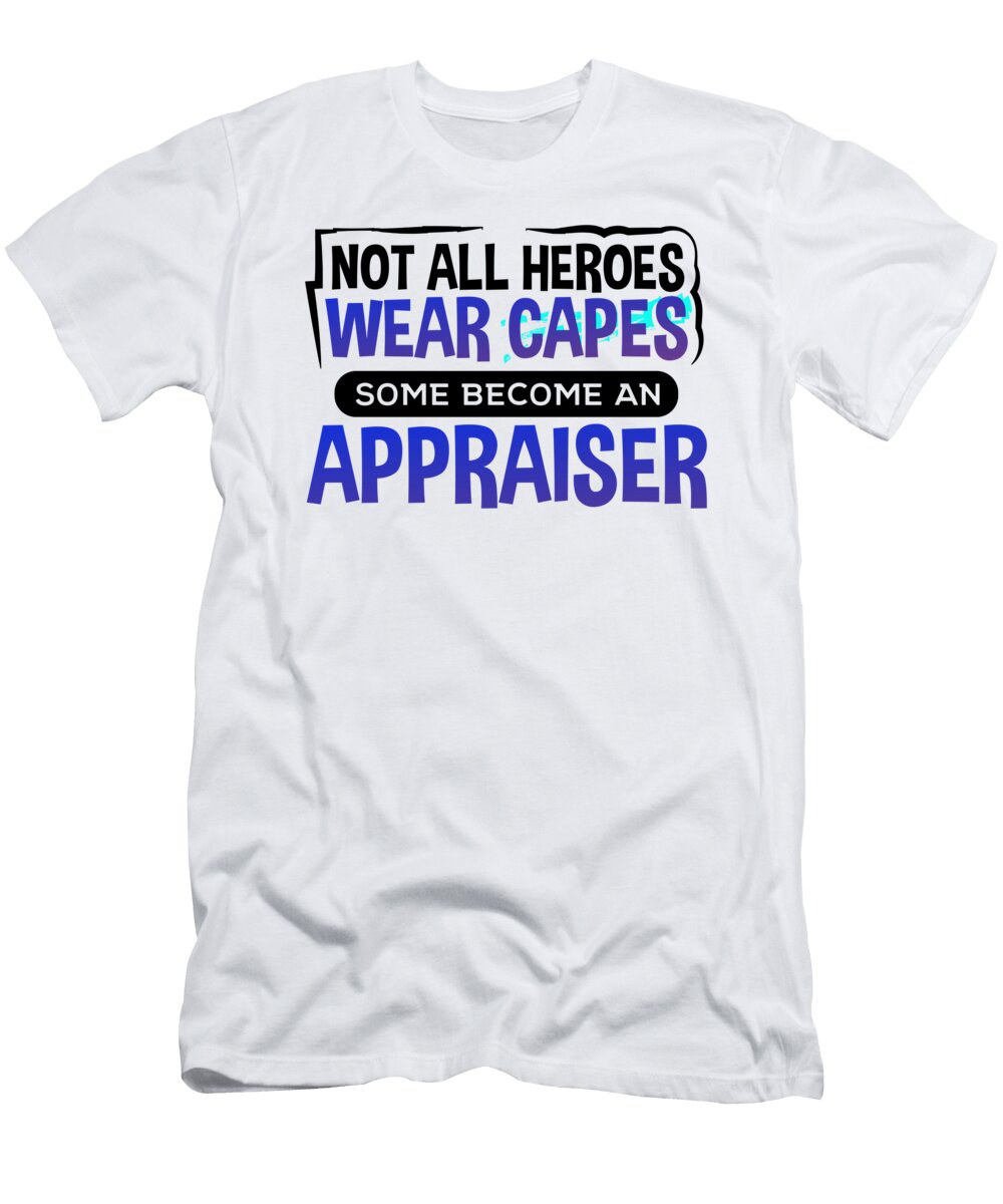 1 Appraiser Hero Not All Heroes Wear Capes Some Become an Appraiser Kanig Designs T-Shirt