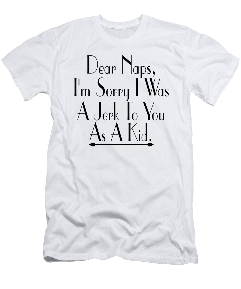 1 Dear Naps Im Sorry I Was a Jerk to You As a Kid Jacob Zelazny T-Shirt