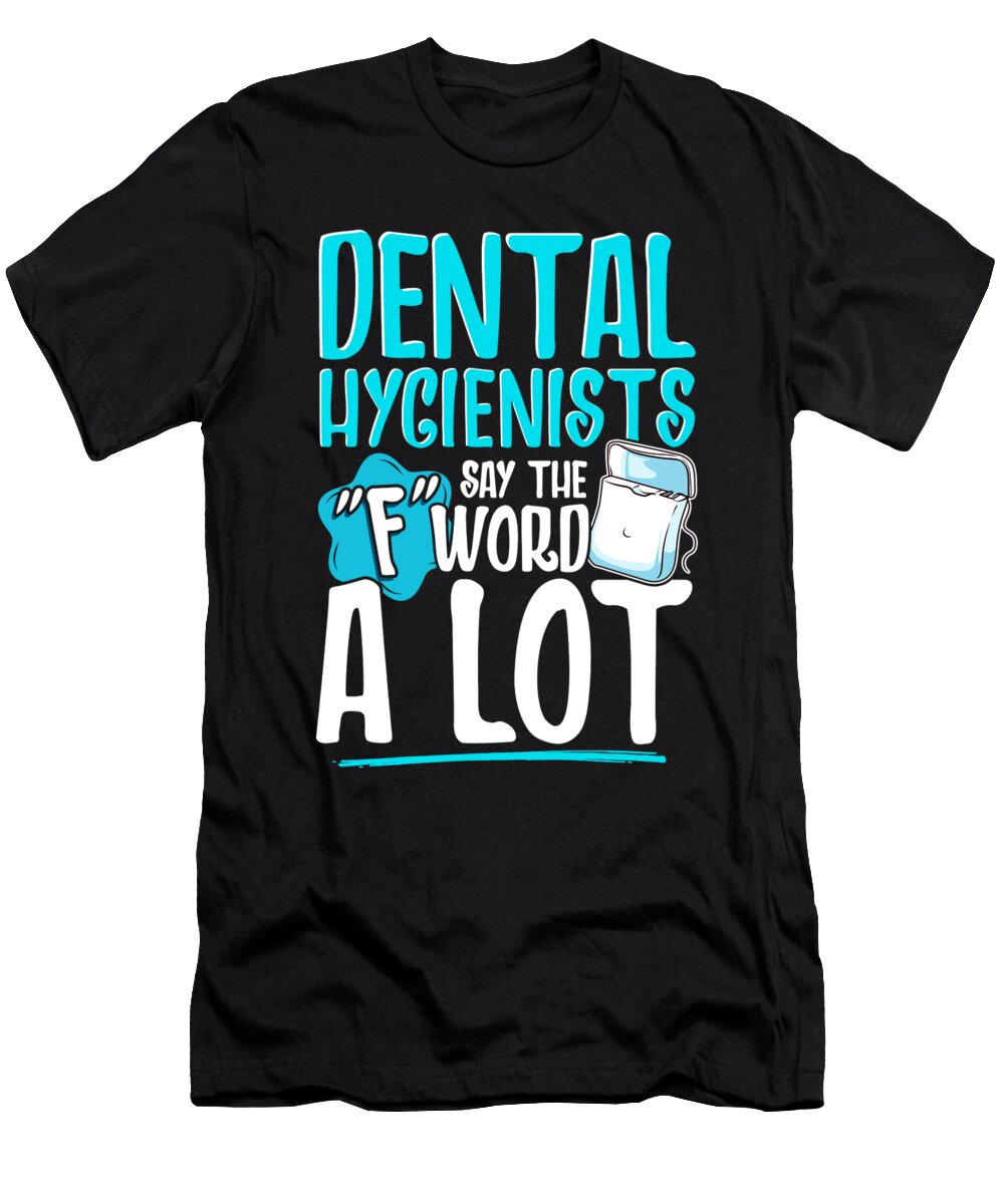 1 Dental Hygienists Say the F Word a Lot Floss Pun the Perfect Presents T-Shirt