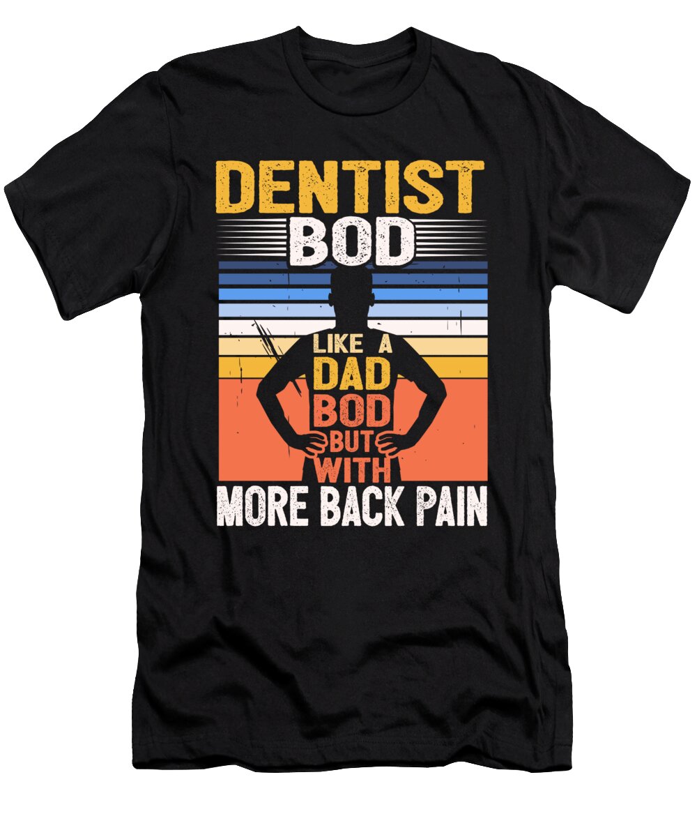 1 Dentist Bod Like a Dad Bod Funny Dentistry Fathers Day Maximus Designs T-Shirt