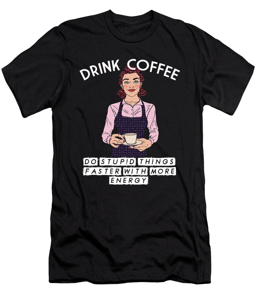 1 Drink Coffee Do Stupid Things Faster with More Energy Jacob Zelazny T-Shirt