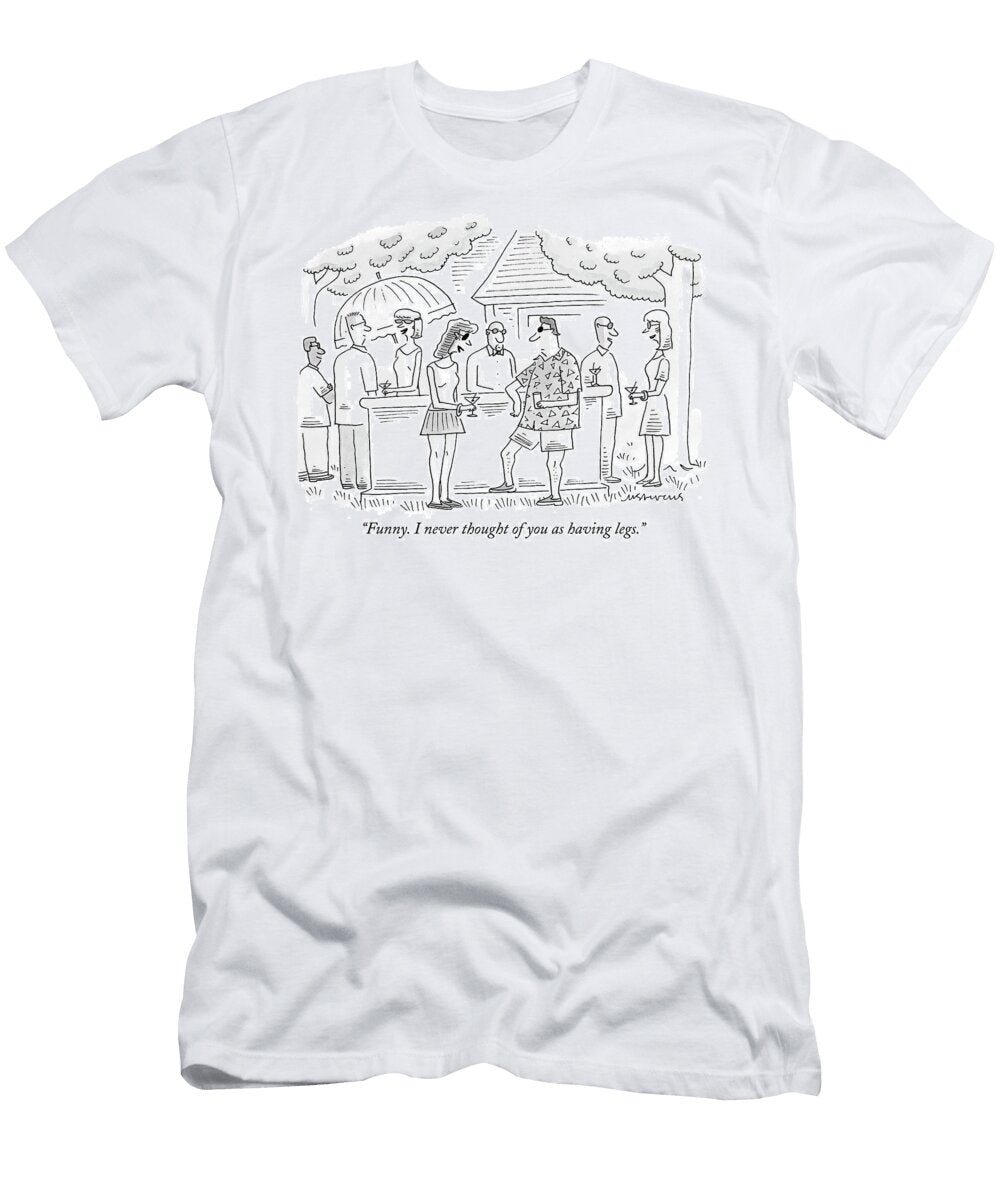 1 Funny I Never Thought of You As Having Legs Mick Stevens T-Shirt