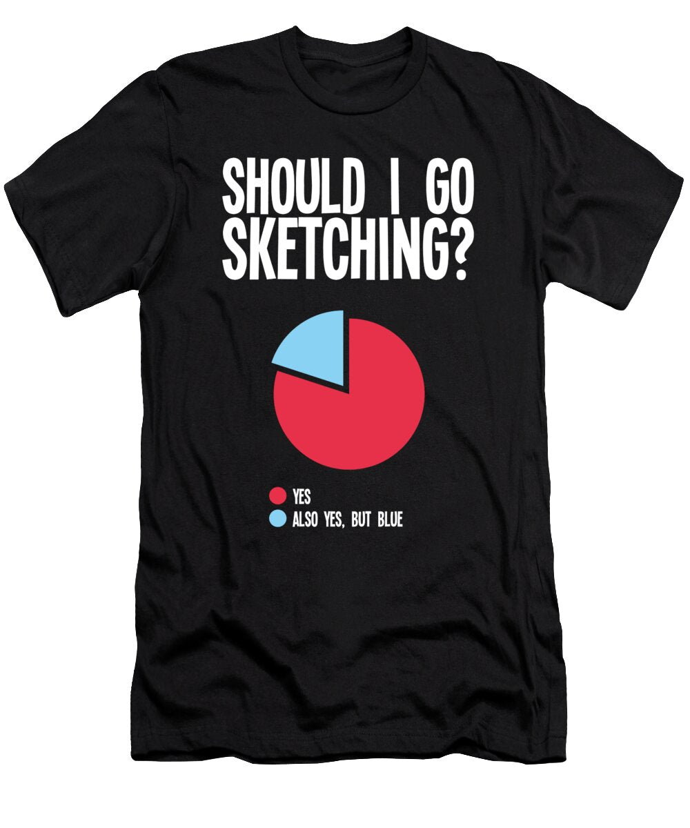 1 Funny Sketching Lover Quotes Sketch Artist Arts Tenshirt T-Shirt