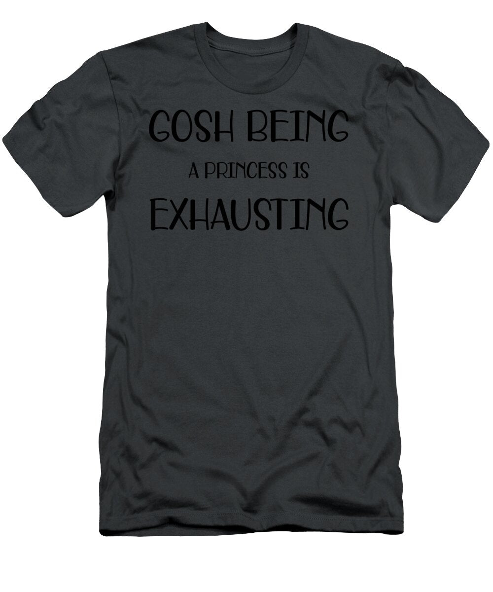 1 Gosh Being a Princess Is Exhausting Anh Nguyen T-Shirt