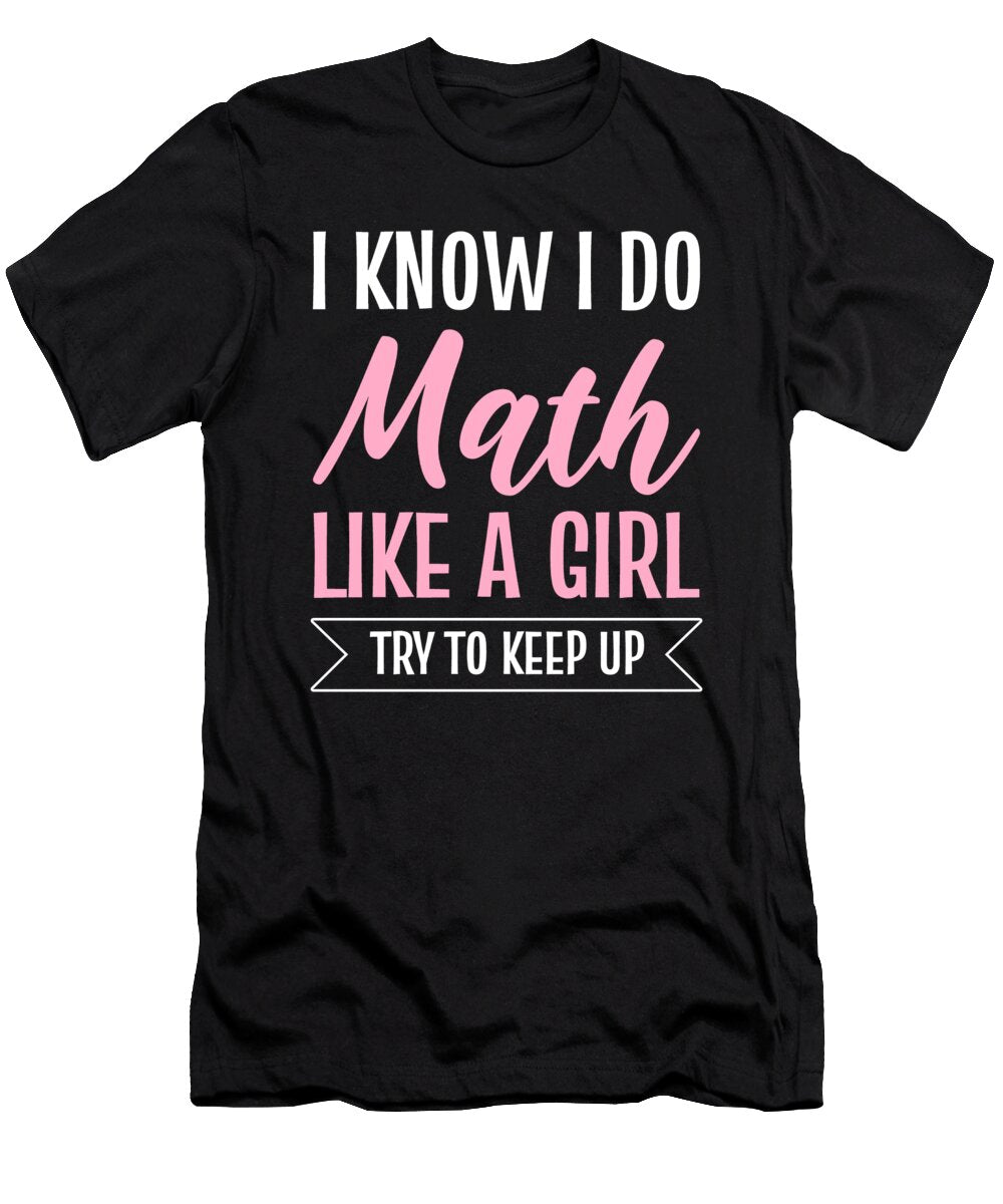 1 I Know I Do Math Like a Girl Try to Keep Up Math Teacher Alessandra Roth T-Shirt