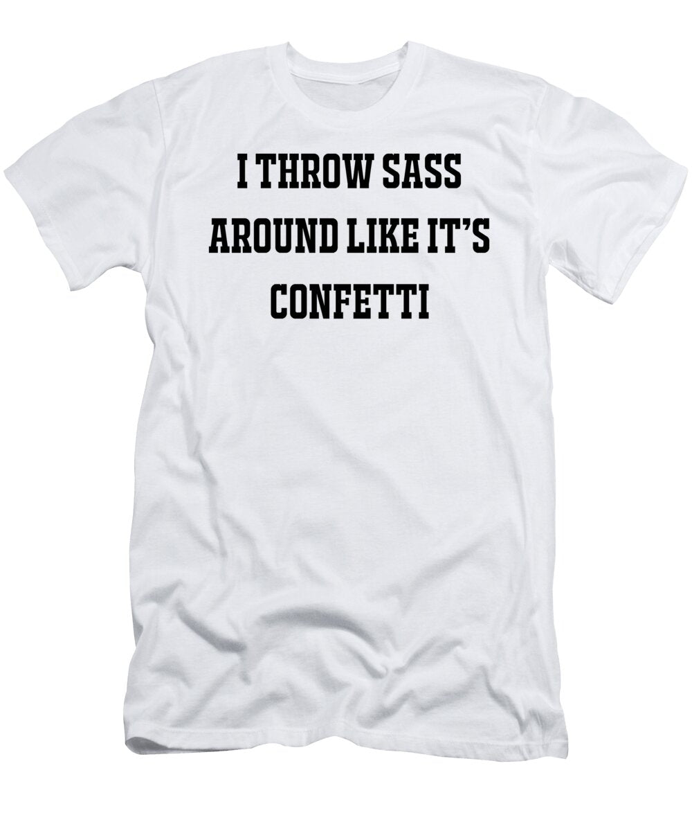 1 I Throw Sass Around Like It S Confetti Jacob Zelazny T-Shirt