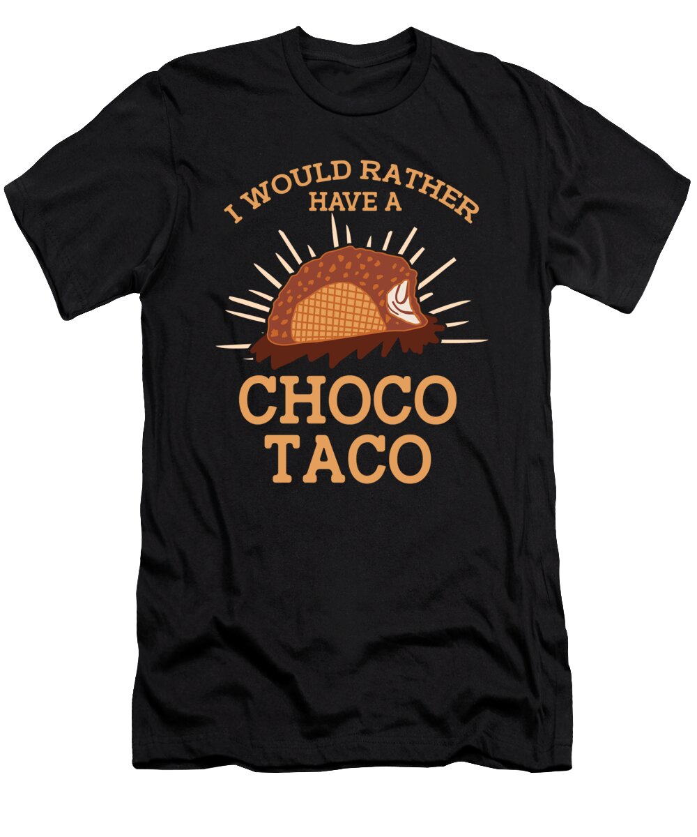 1 I Would Rather Have a Choco Taco Lovers Chocolate Ice Cream Toms Store T-Shirt