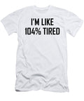 1 Im Like 104 Percent Tired Jacob Zelazny T-Shirt