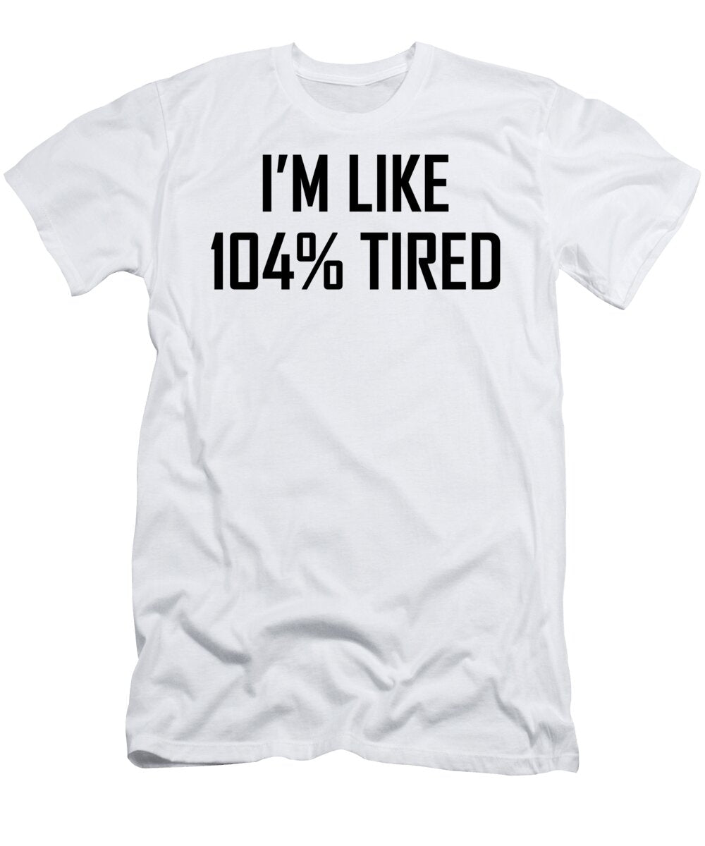 1 Im Like 104 Percent Tired Jacob Zelazny T-Shirt