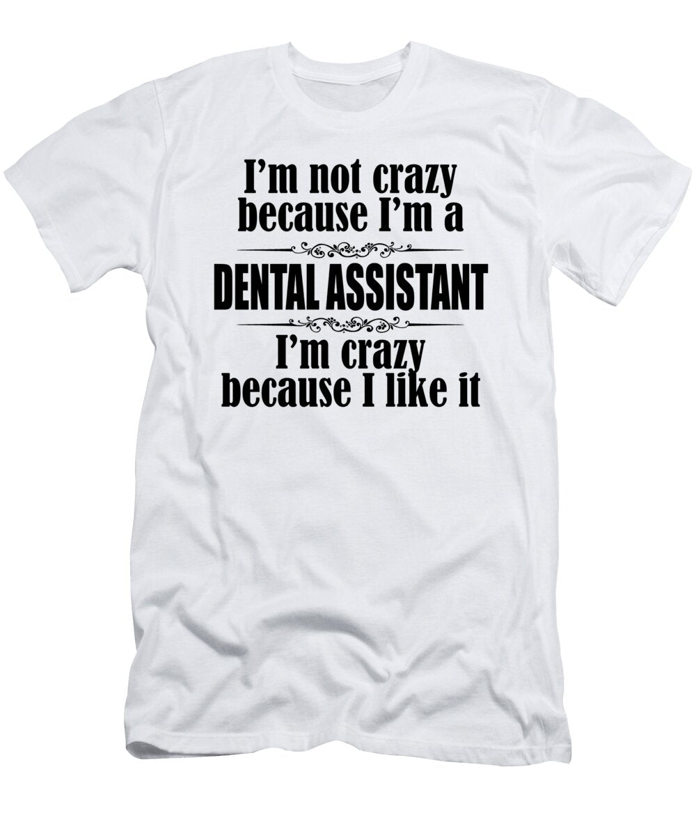 1 Im Not Crazy Because Im a Dental Assistant Im Crazy Because I Like It Jacob Zelazny T-Shirt