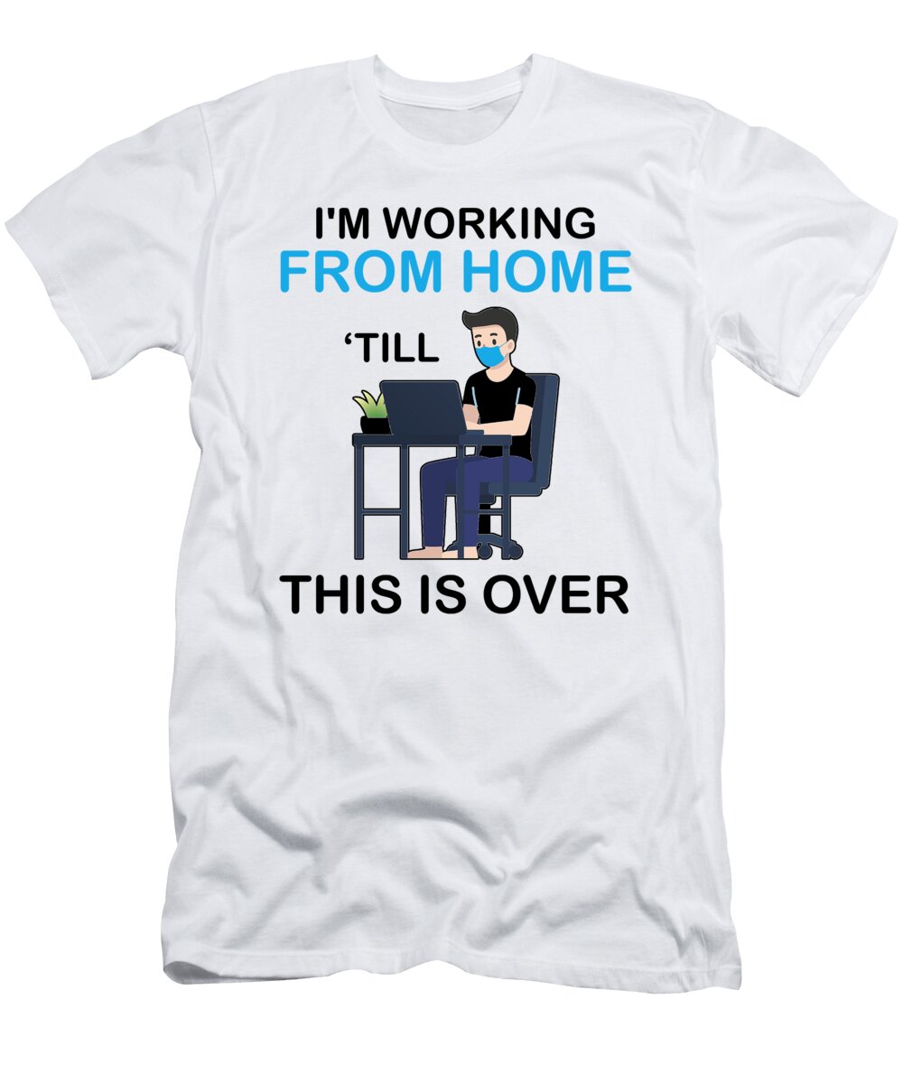 1 Im Working From Home Till This Is Over Worker Florian Dold Art T-Shirt