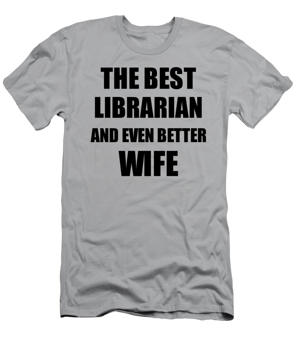 1 Librarian Wife Funny Gift Idea for Spouse Gag Inspiring Joke the Best and Even Better Funny Gift Ideas T-Shirt