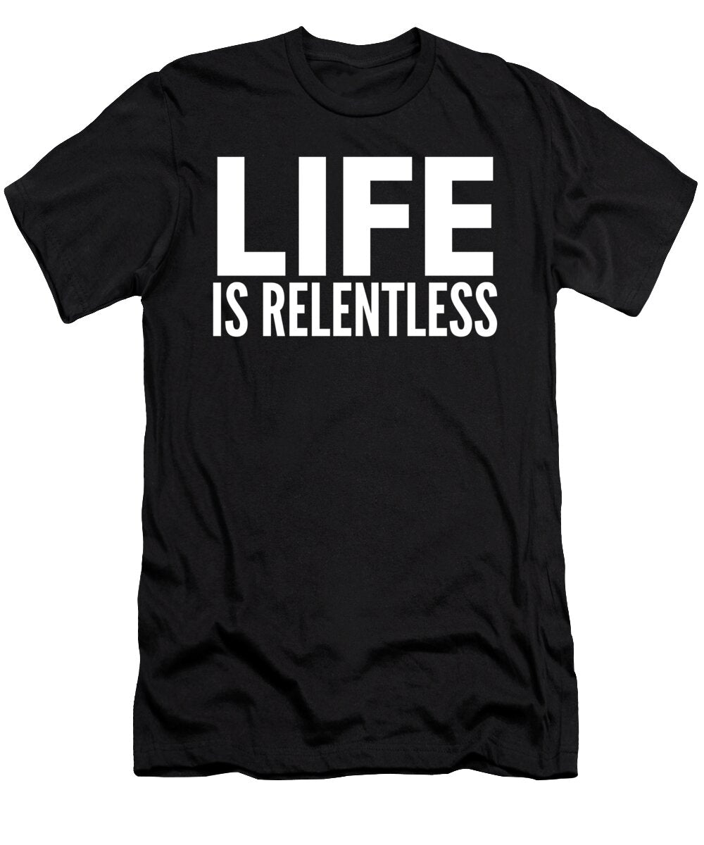 1 Life Is Relentless Funny Slogan Organicfoodempire T-Shirt