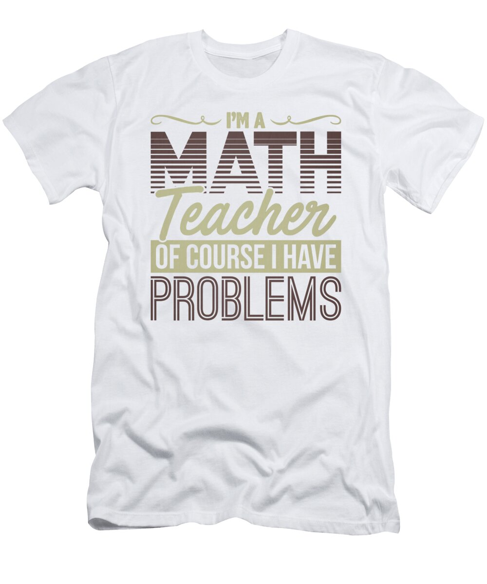 1 Math Teacher of Course I Have Problems Math Lover Kanig Designs T-Shirt