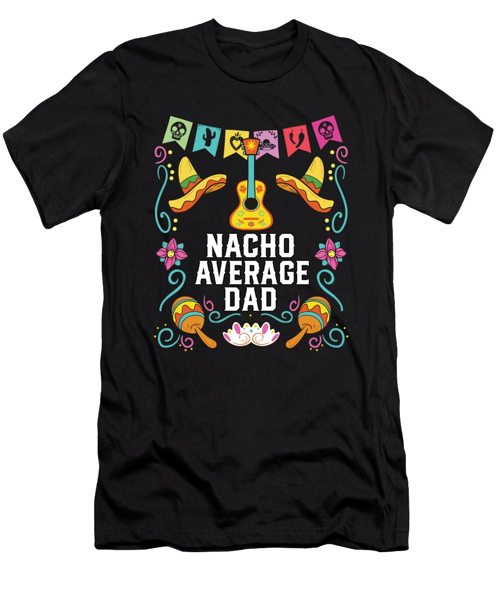 1 Nacho Average Dad Mexican Food Fathers Day Mexico Maximus Designs T-Shirt