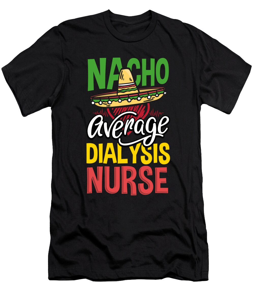 1 Nacho Average Dialysis Nurse Gift Nacho Lover Kanig Designs T-Shirt