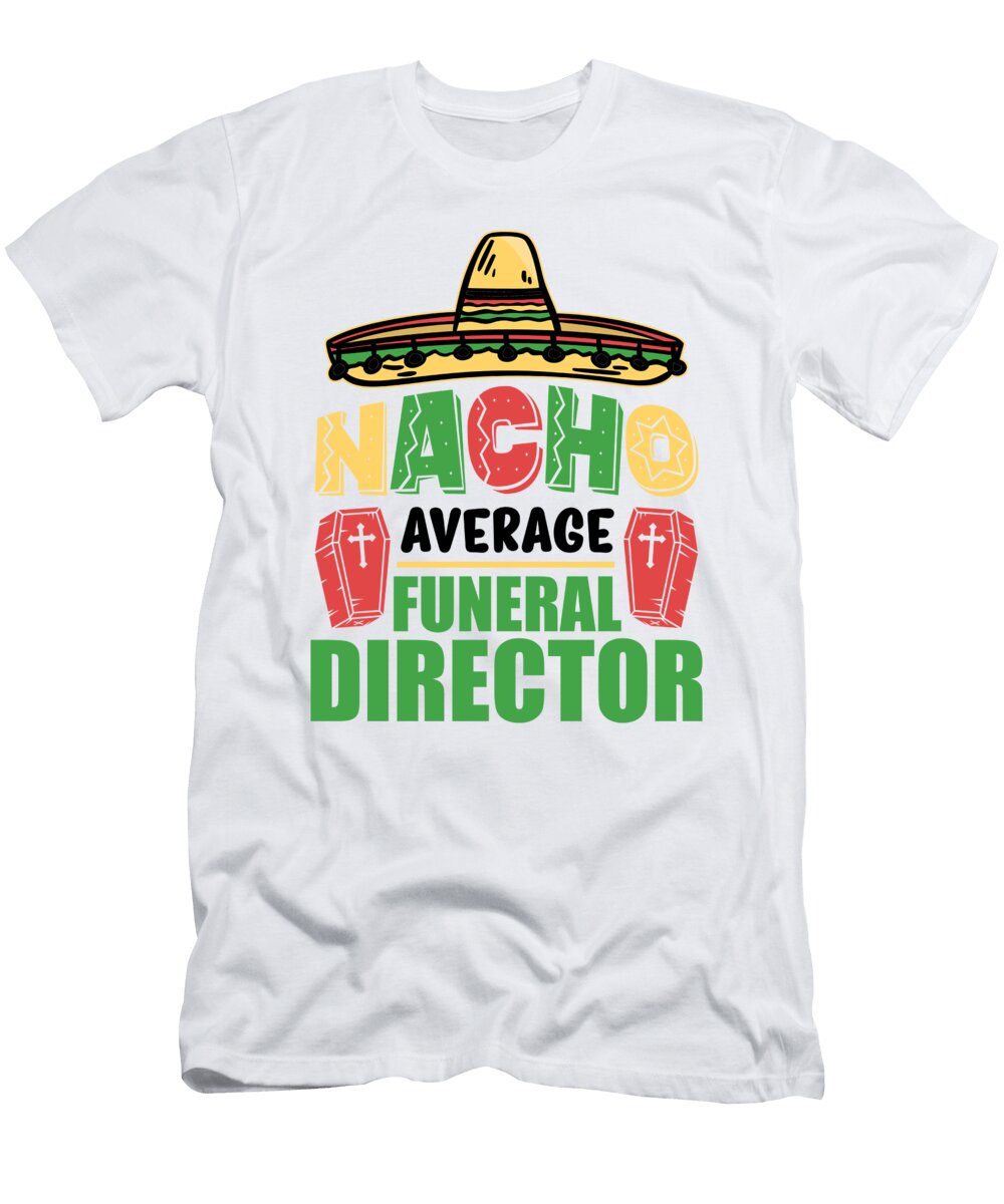 1 Nacho Average Funeral Director Mortician Mortuary Florian Dold Art T-Shirt
