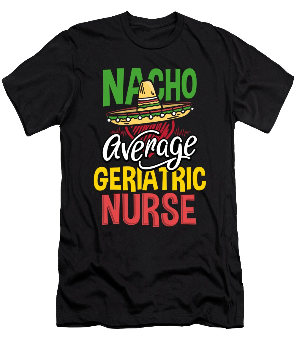 1 Nacho Average Geriatric Nurse Nacho Loving Nurse Gift Kanig Designs T-Shirt