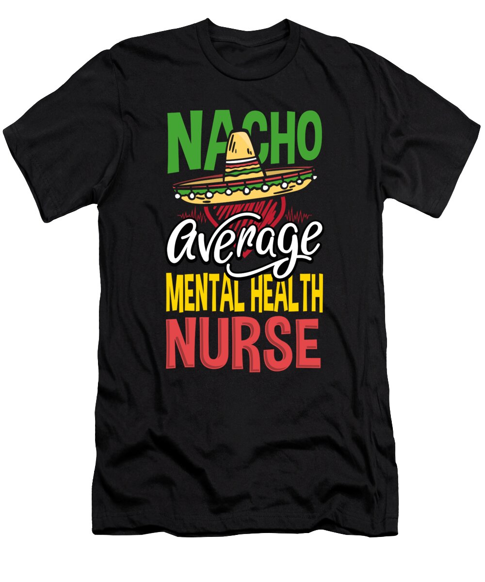 1 Nacho Average Mental Health Nurse Gift Nacho Lover Kanig Designs T-Shirt