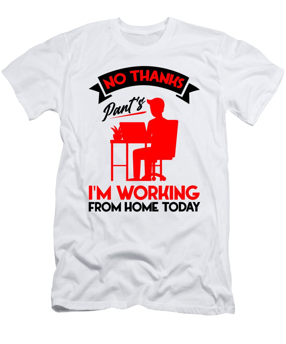 1 No Thanks Pants Im Working From Home Today Work Florian Dold Art T-Shirt