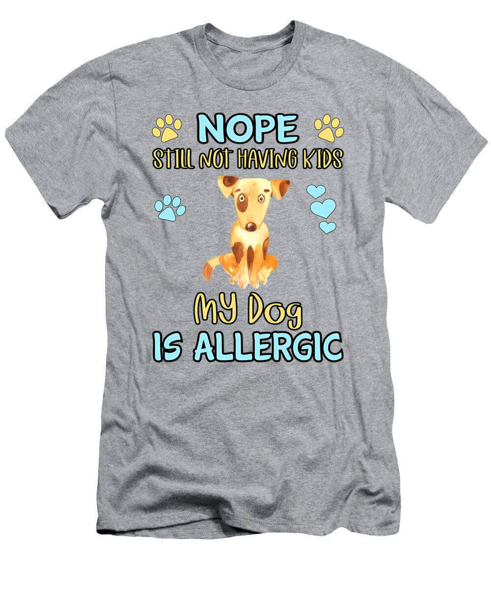 1 Nope Im Still Not Having Kids My Dog Is Allergic Sibainu T-Shirt