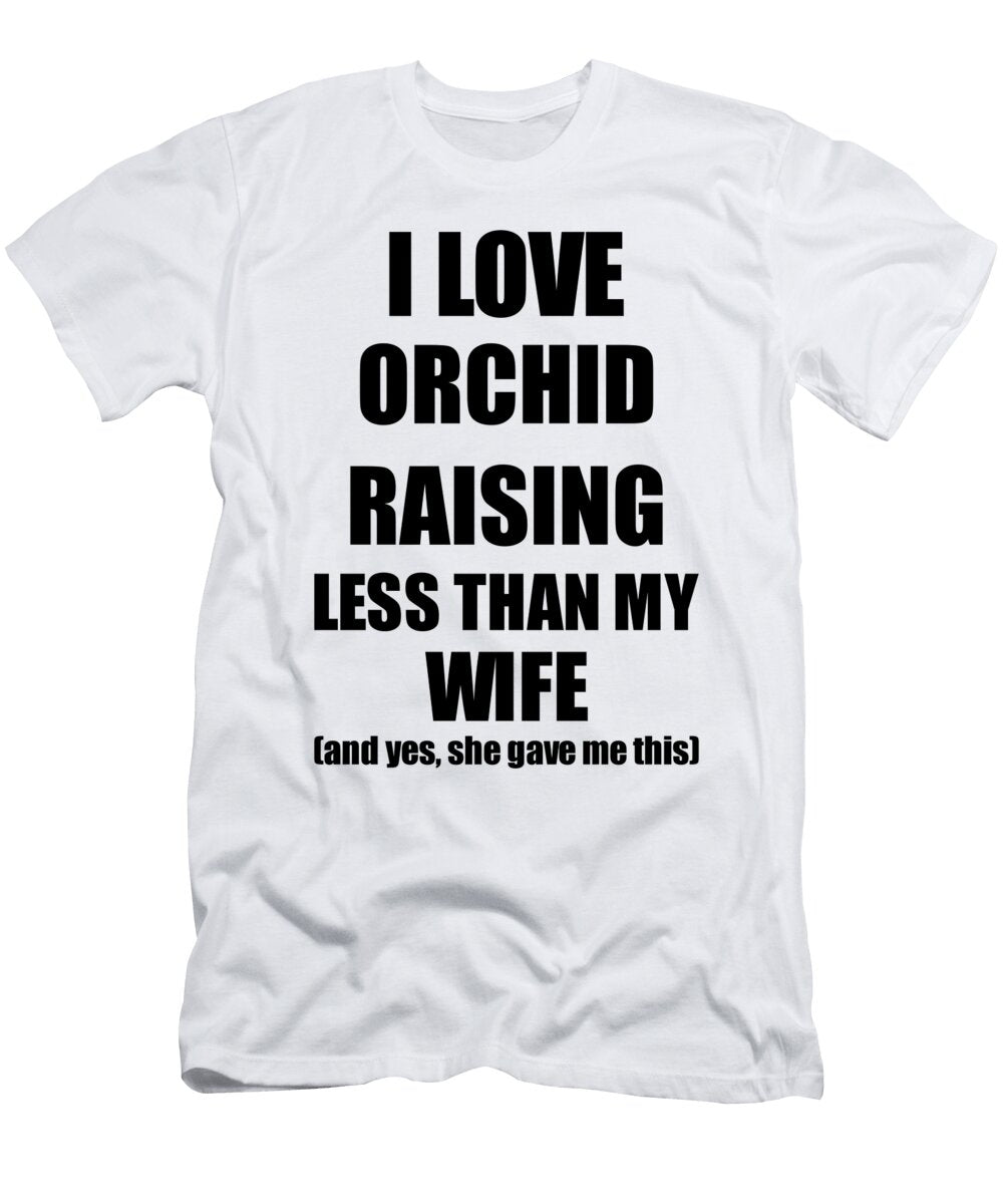 1 Orchid Raising Husband Funny Valentine Gift Idea for My Hubby From Wife I Love Funny Gift Ideas T-Shirt