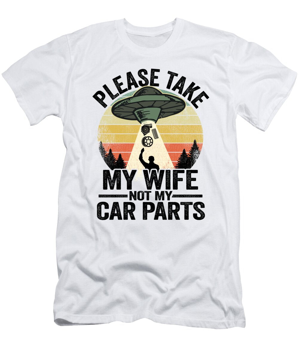 1 Please Take My Wife Not My Car Parts Funny Mechanic Lisa Stronzi T-Shirt