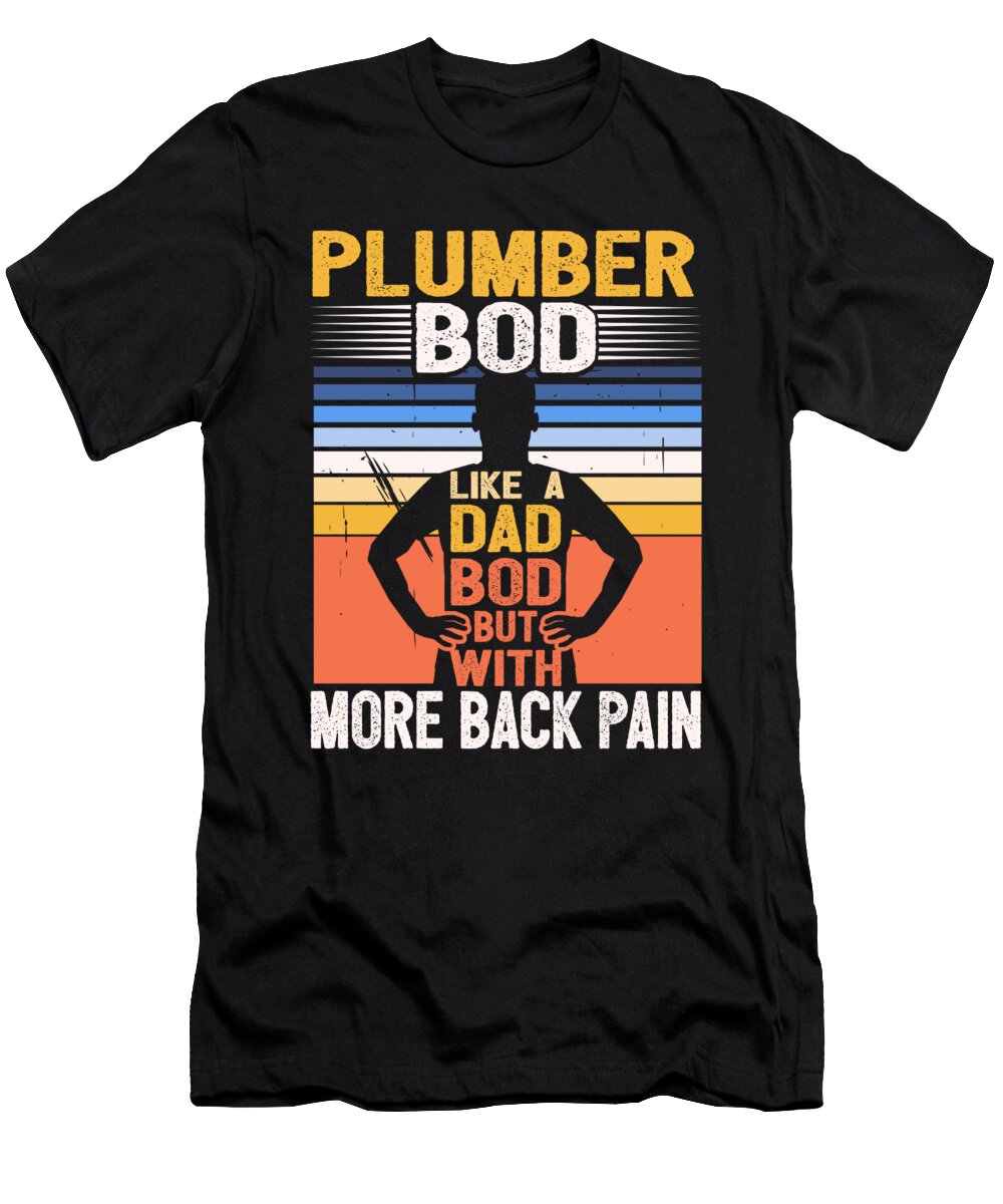 1 Plumber Bod Like a Dad Bod Plumbing Job Drain Surgeon Maximus Designs T-Shirt