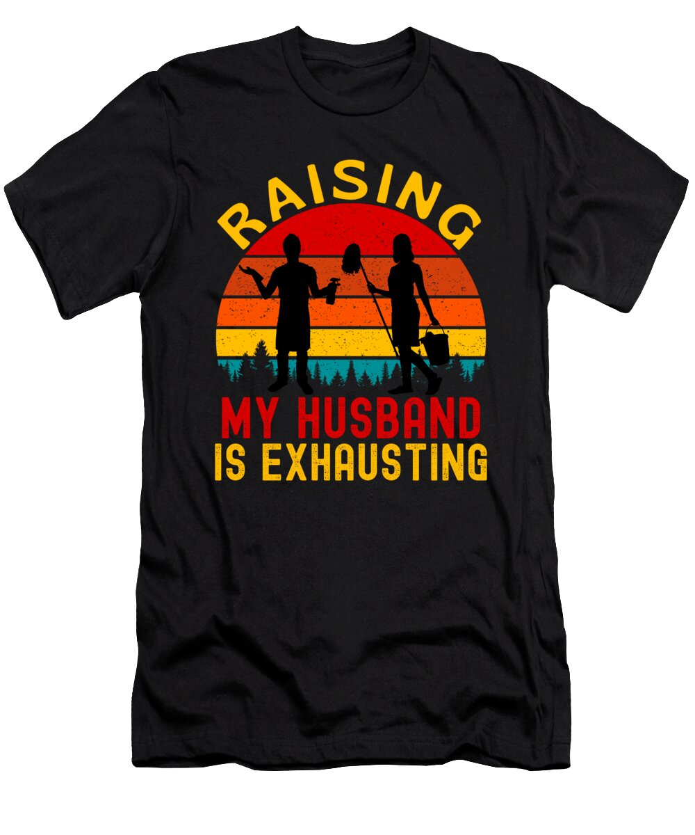 1 Raising My Husband Is Exhausting Funny Vintage and Words T-Shirt