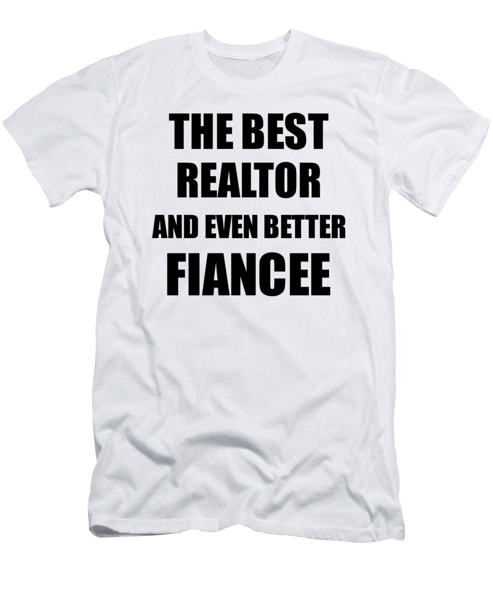 1 Realtor Fiancee Funny Gift Idea for Her Betrothed Gag Inspiring Joke the Best and Even Better Funny Gift Ideas T-Shirt