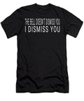 1 the Bell Doesnt Dismiss You I Dismiss You Funny Teachers Print Ashley Osborne T-Shirt