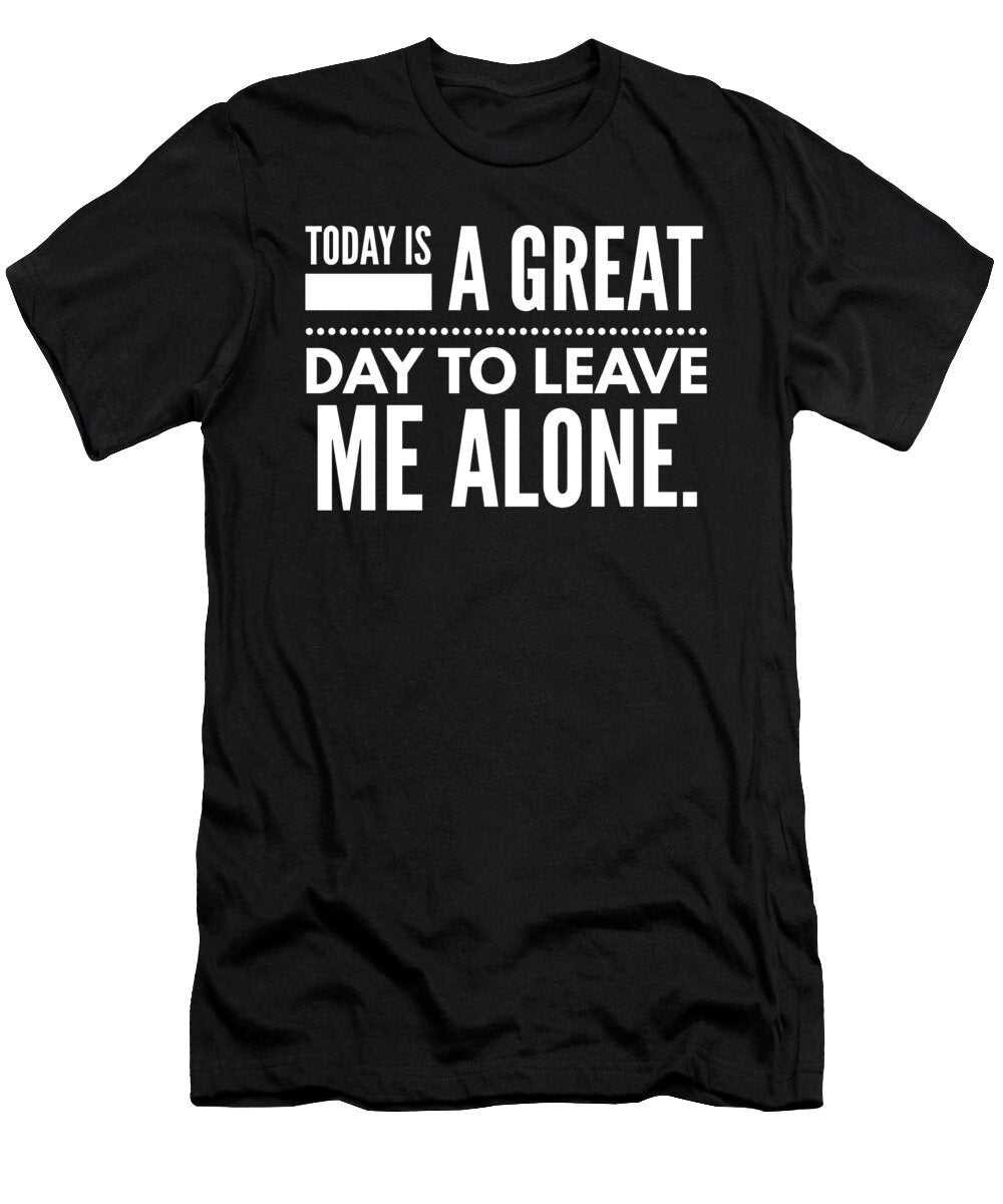 1 Today Is a Great Day to Leave Me Alone Organicfoodempire T-Shirt