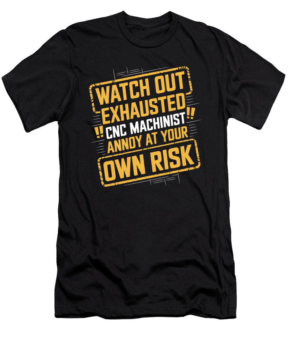 1 Watch Out Exhausted Cnc Machinist Annoy At Your Raphaelartdesign T-Shirt