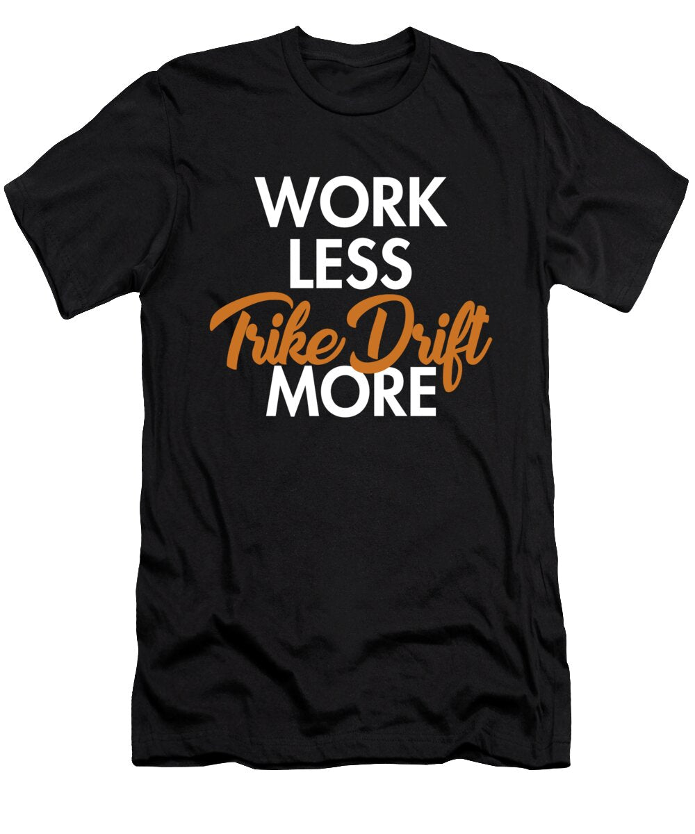 1 Work Less Trike Drift More Tricycle Motorized Drift Trike Marco Rothe T-Shirt