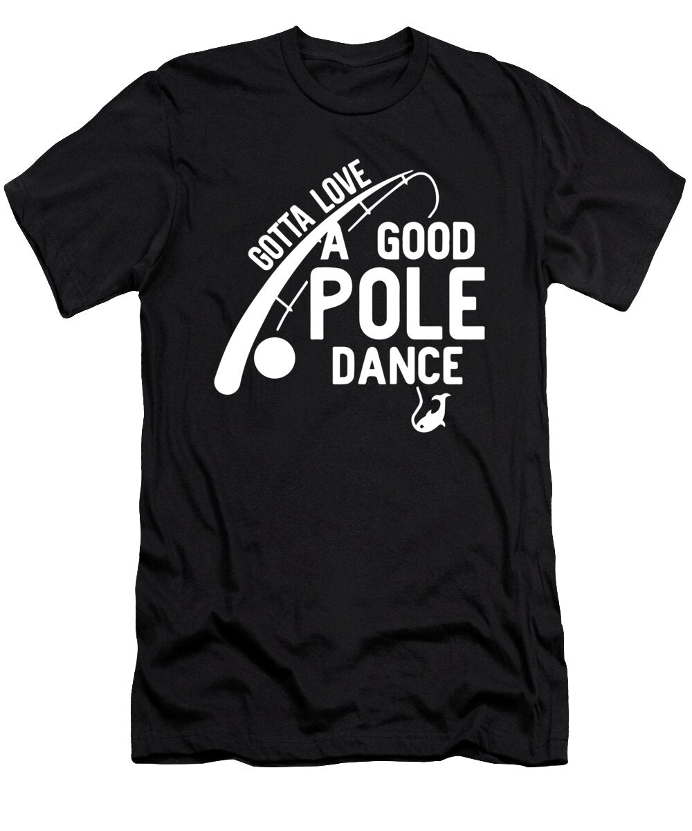 2 Fishing Gotta Love a Good Pole Dance Jacob Zelazny T-Shirt