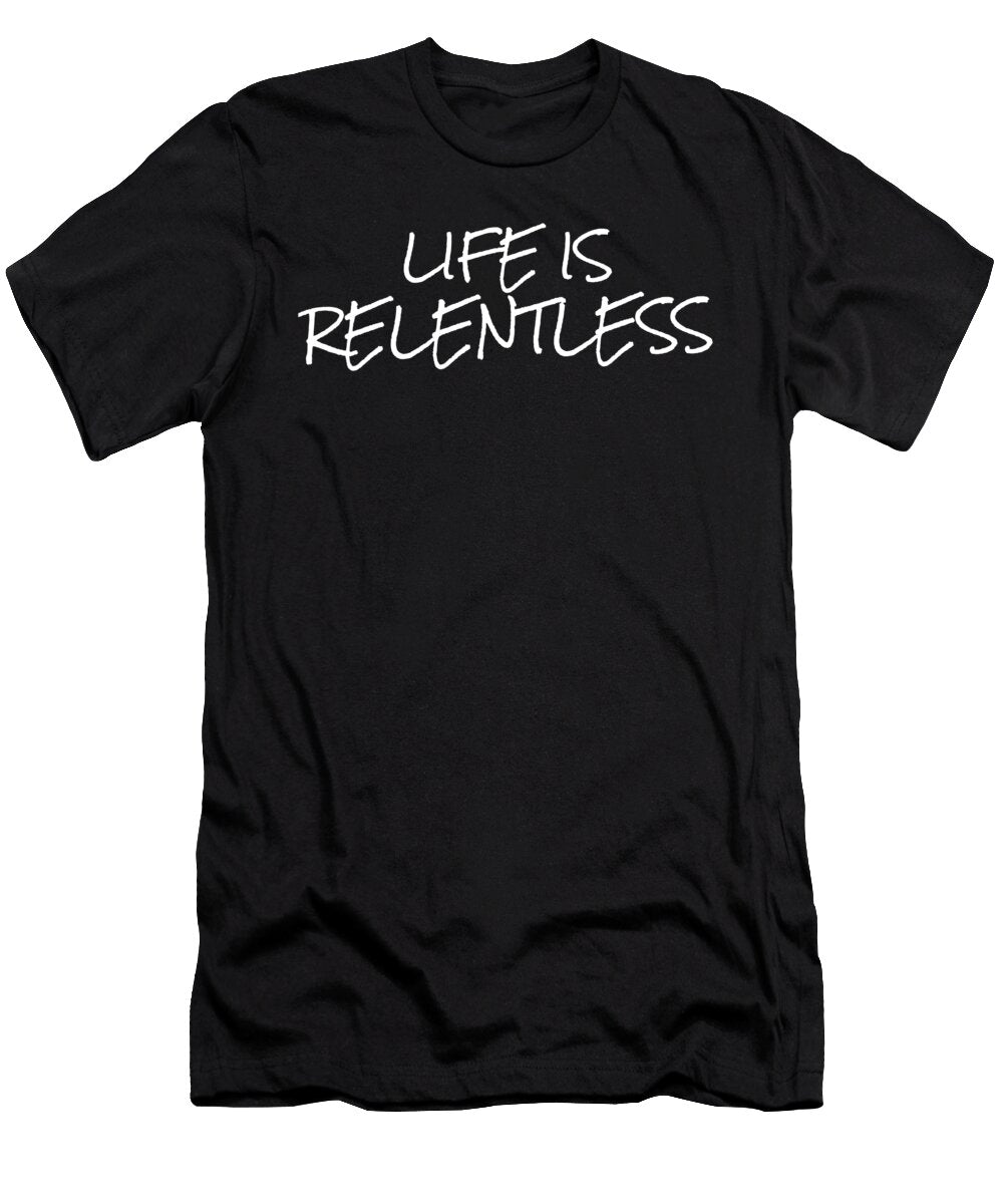 2 Life Is Relentless Funny Slogan Organicfoodempire T-Shirt