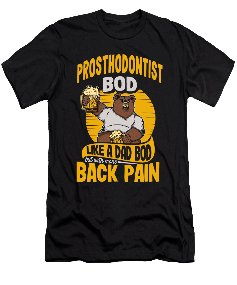 2 Prosthodontist Bod Like a Dad Bod Funny Dentist Fathers Day Maximus Designs T-Shirt