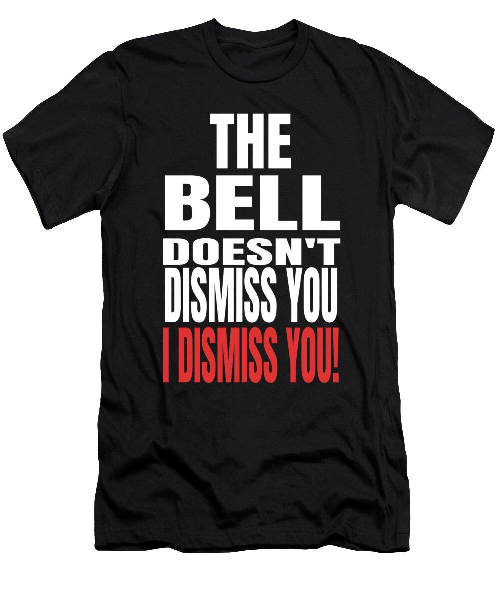 2 the Bell Doesnt Dismiss You I Dismiss You Funny Teachers Design Ashley Osborne T-Shirt