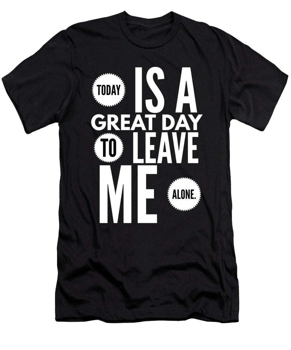 2 Today Is a Great Day to Leave Me Alone Organicfoodempire T-Shirt