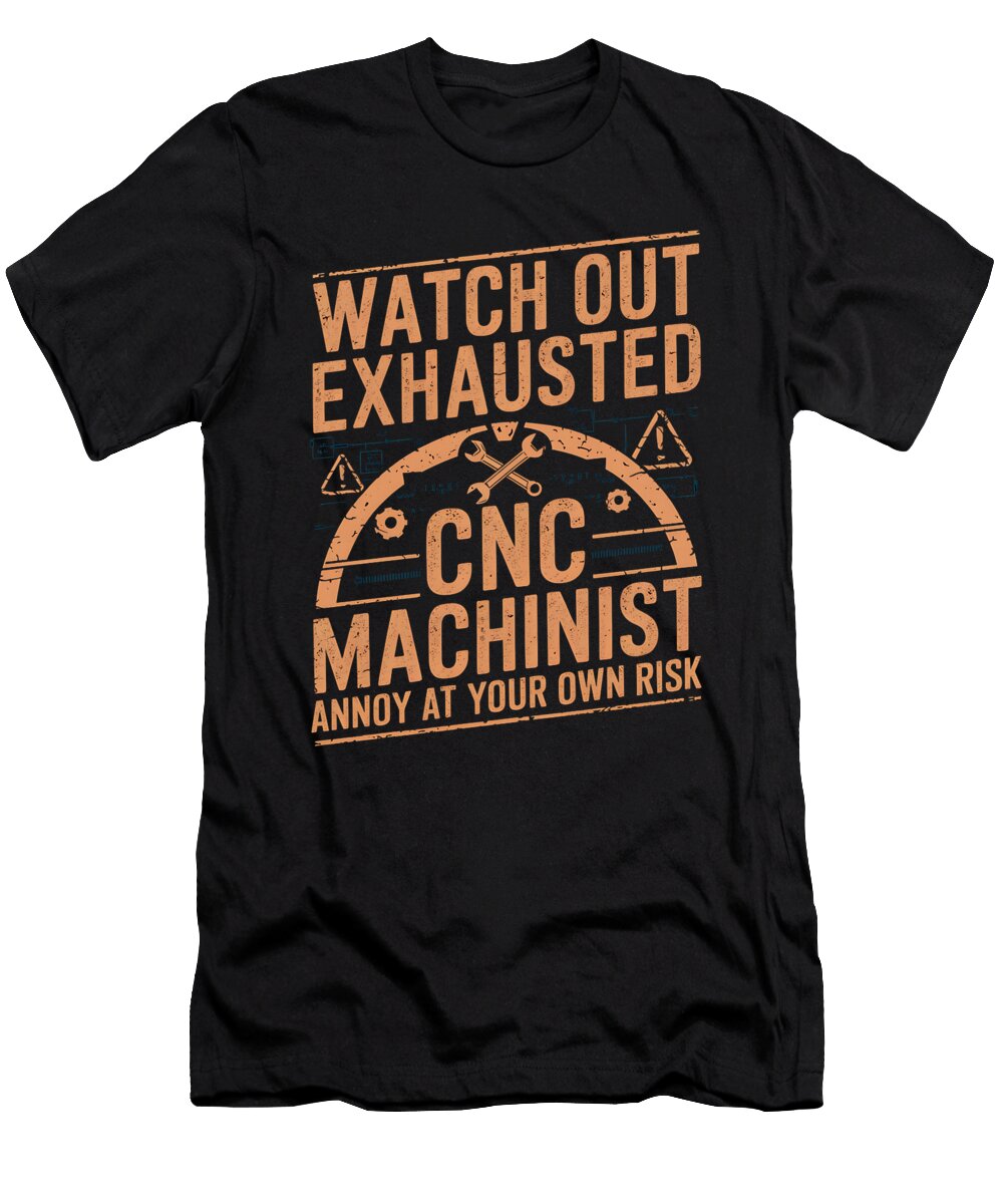 2 Watch Out Exhausted Cnc Machinist Annoy At Your Raphaelartdesign T-Shirt
