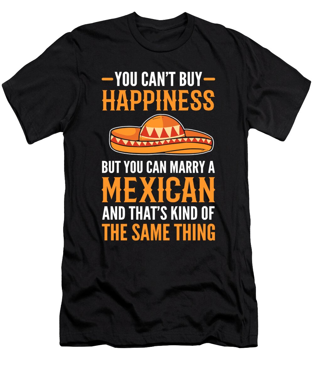 2 You Cant Buy Happiness But You Can Marry a Mexican Alessandra Roth T-Shirt