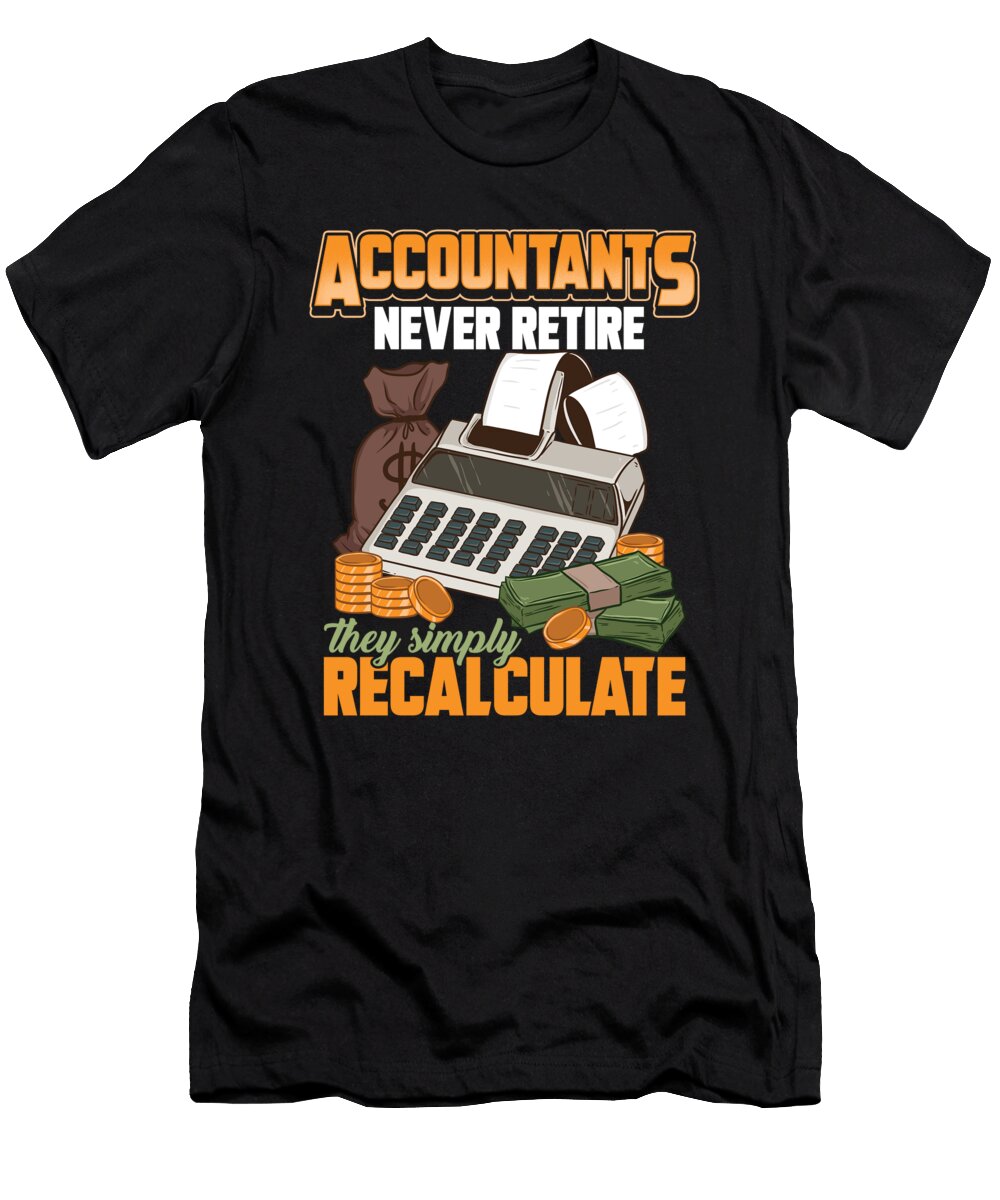 3 Accountants Never Retire They Simply Recalculate the Perfect Presents T-Shirt
