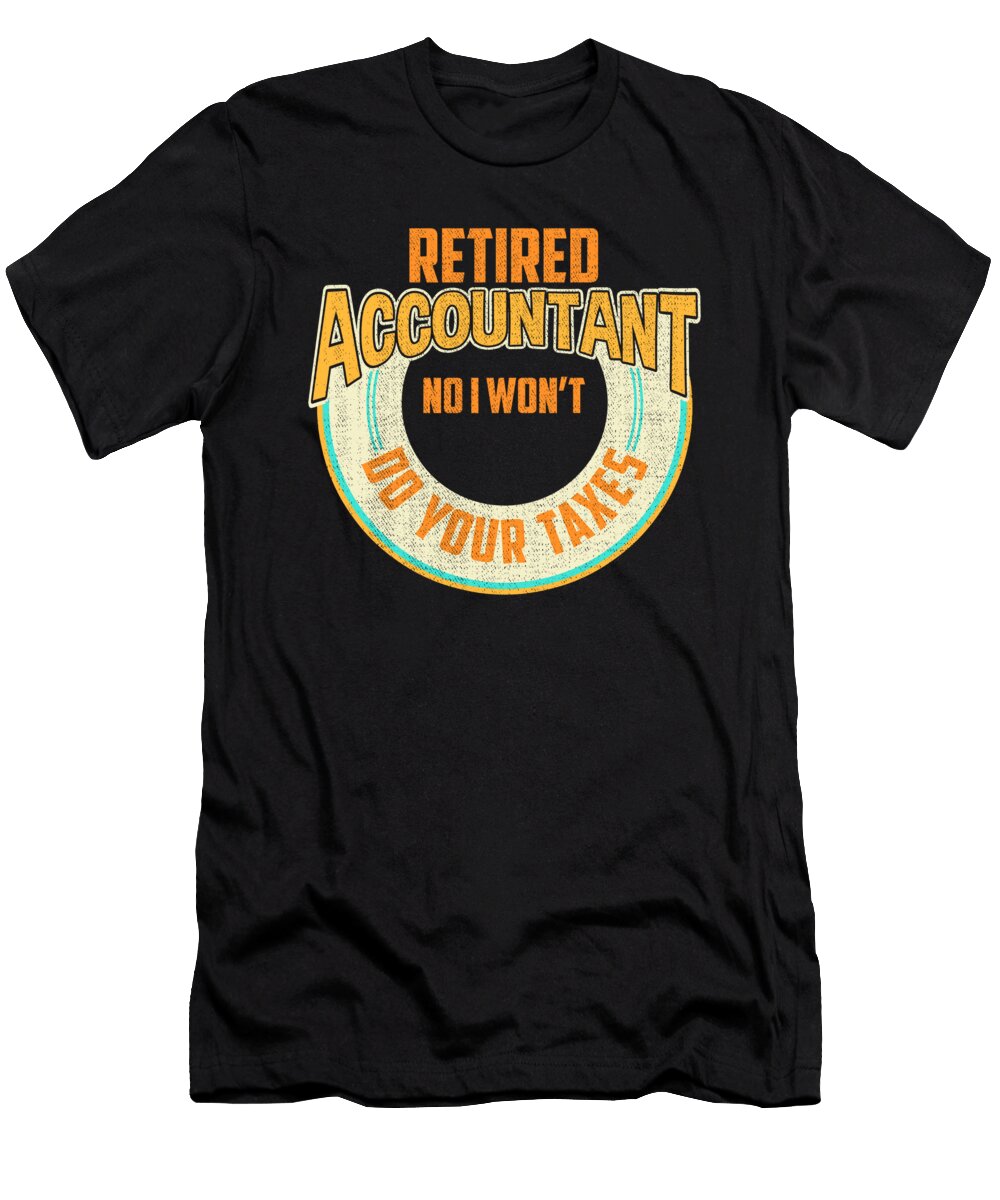 3 Funny Retired Accountant No I Wont Do Your Taxes the Perfect Presents T-Shirt