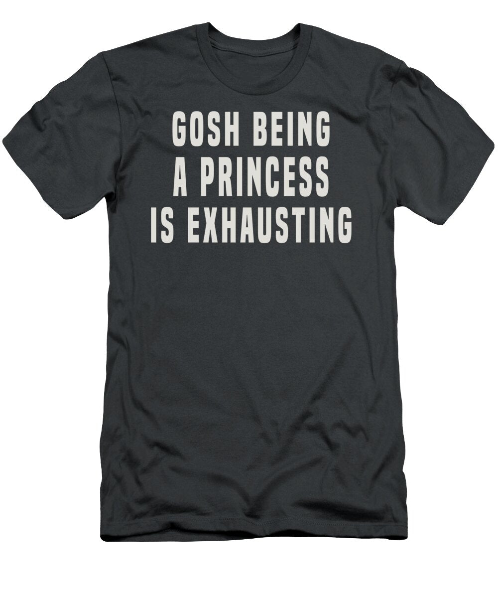 3 Gosh Being a Princess Is Exhausting Anh Nguyen T-Shirt
