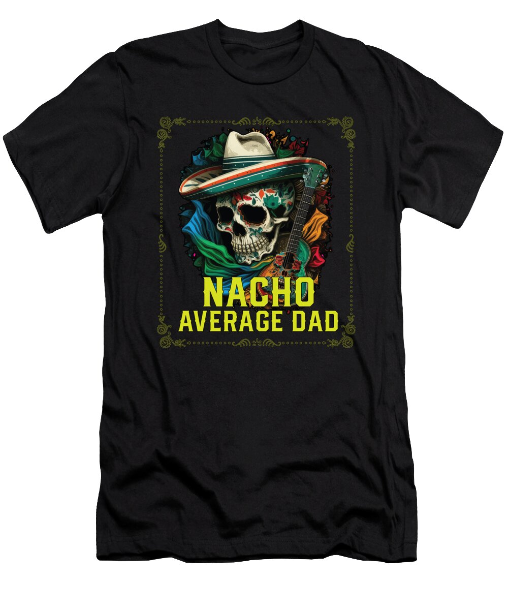 3 Nacho Average Dad Mexican Food Fathers Day Mexico Maximus Designs T-Shirt